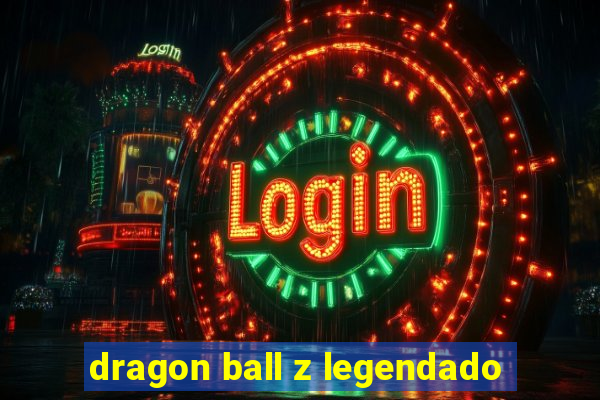 dragon ball z legendado